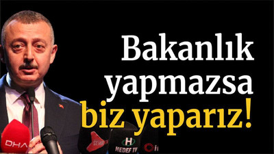Bakanlık yapmazsa biz yaparız!